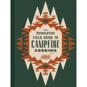 The Pendleton Field Guide to Campfire Cooking